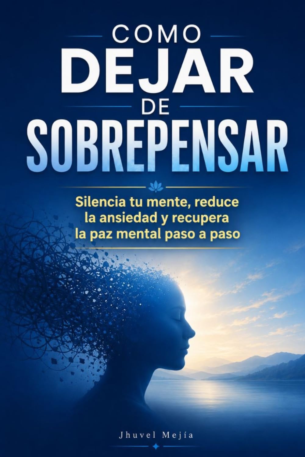 Como Dejar de Sobrepensar: Silencia tu mente, Reduce la ansiedad y recupera la paz mental paso a paso