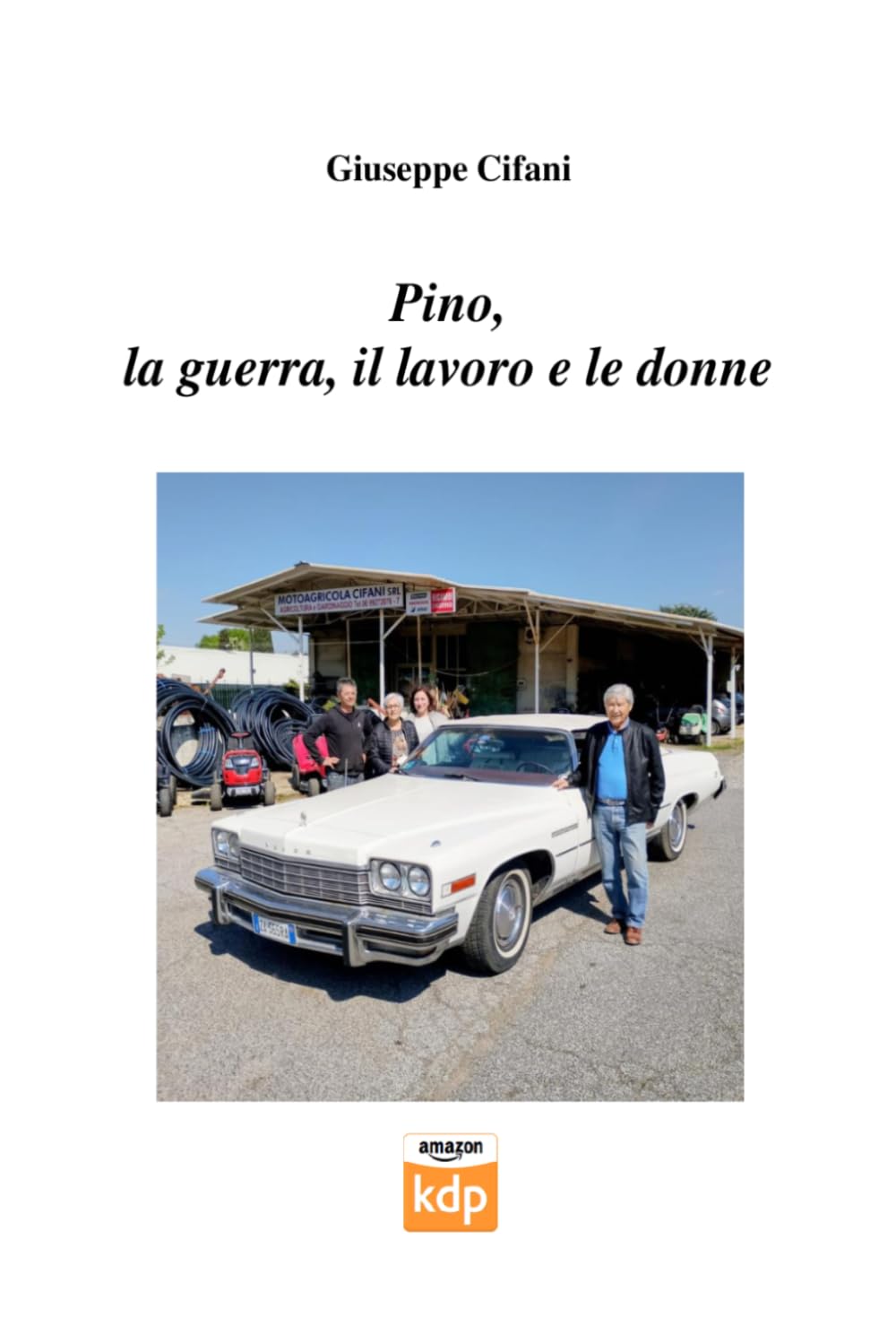 Giuseppe Cifani - Pino, la guerra, il lavoro e le donne