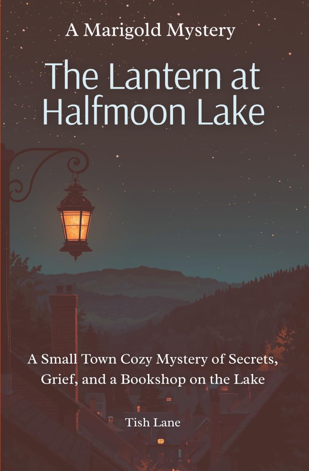 The Lantern at Halfmoon Lake: A Small Town Cozy Mystery of Secrets, Grief, and a Bookshop on the Lake: 1 (Marigold Mystery Series)