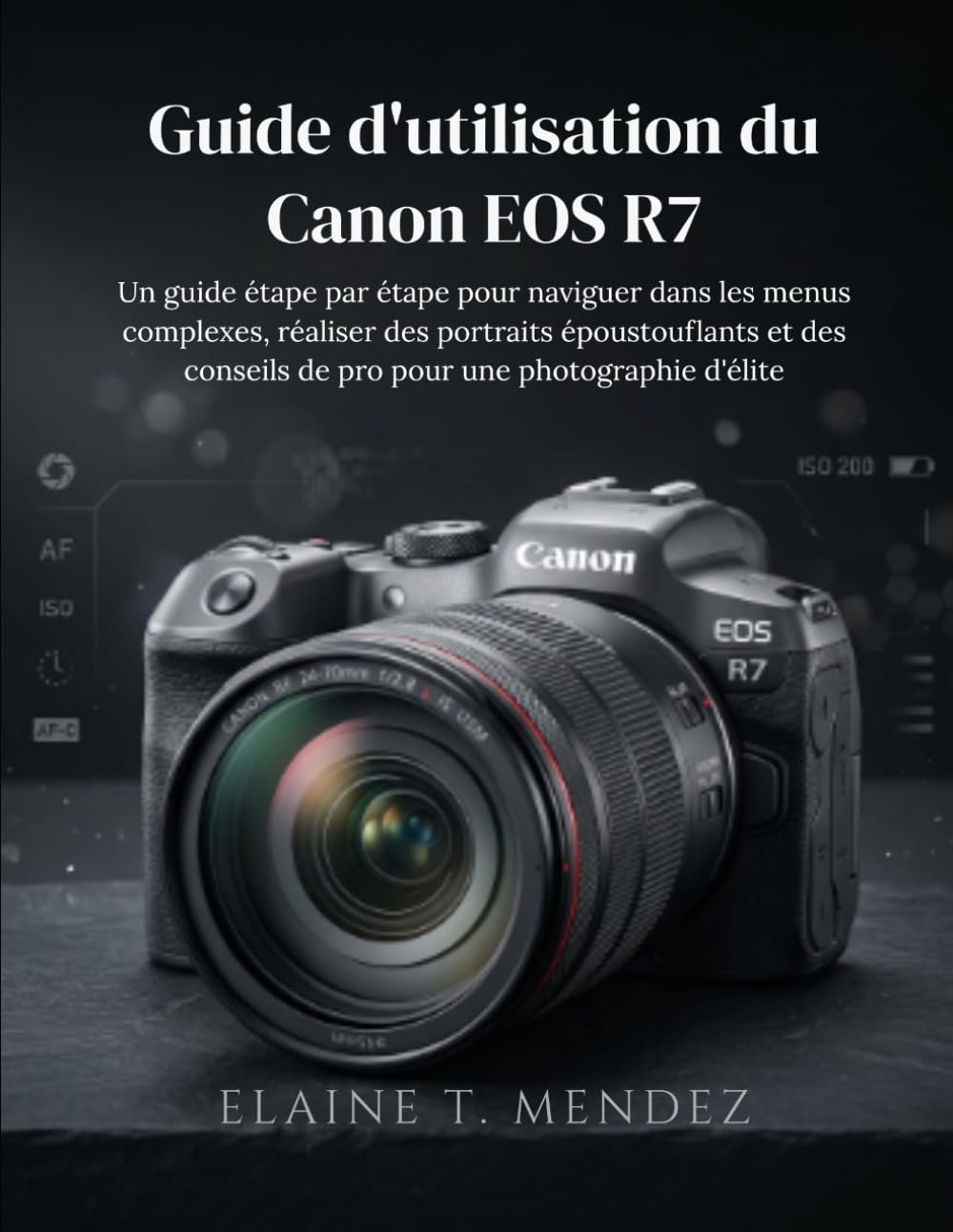 Guide d'utilisation du Canon EOS R7: Un guide étape par étape pour naviguer dans les menus complexes, réaliser des portraits époustouflants et des conseils de pro pour une photographie d'élite