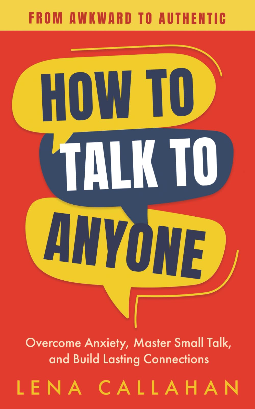 How to Talk to Anyone - From Awkward to Authentic: Overcome Anxiety, Master Small Talk, and Build Lasting Connections
