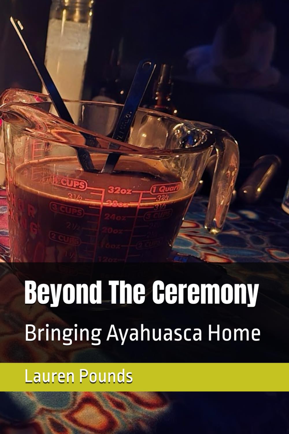 Beyond The Ceremony: Bringing Ayahuasca Home