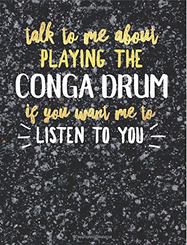  Funny Conga Drum Notebook Journal - Talk to Me About Playing the Conga Drum - 7.44x9.69 Composition Book College Ruled: Cute Gift for Conga Drum ... Music Students Instrument Band Class Notepad