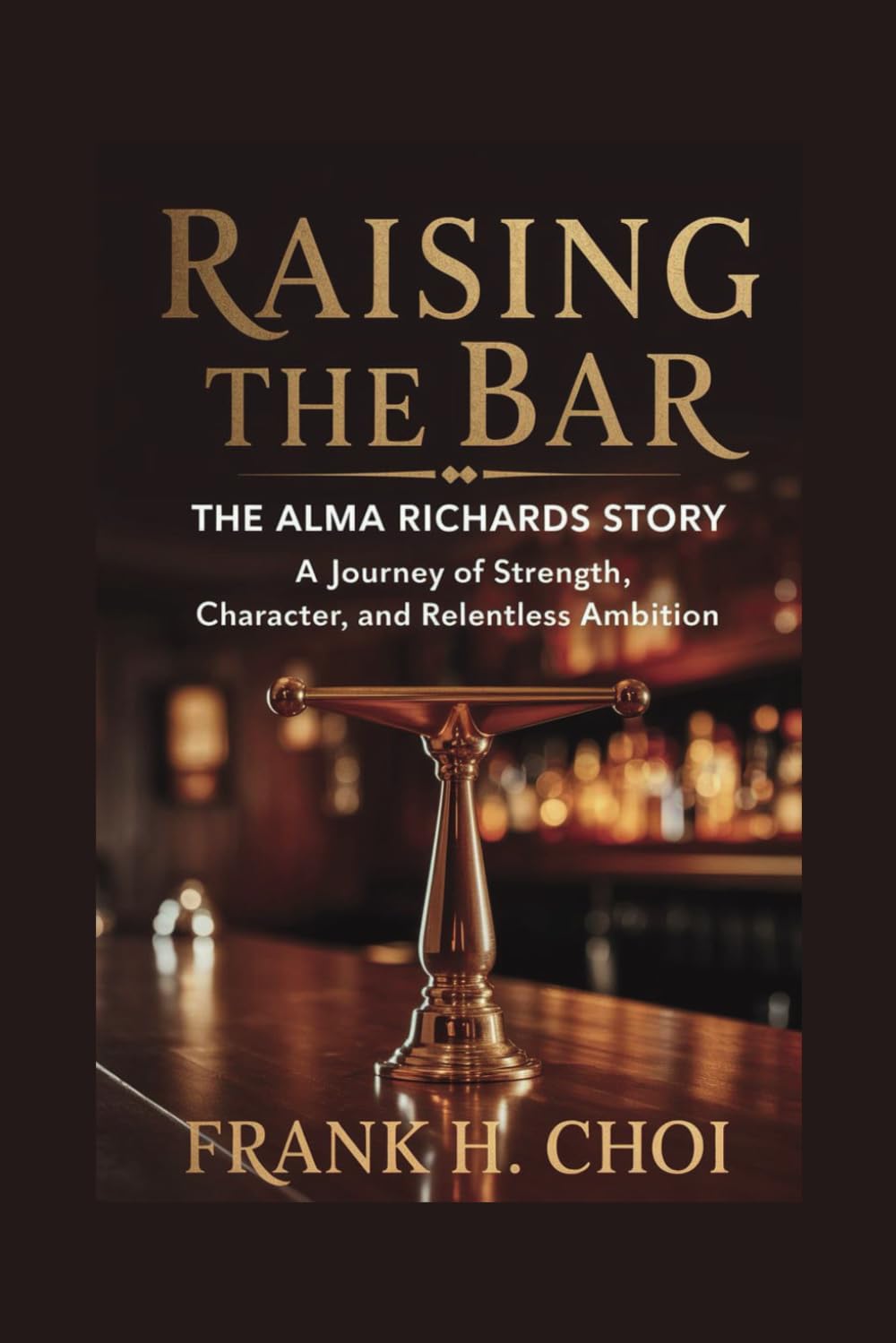 Raising The Bar: The Alma Richards Story: A Journey of Strength, Character, and Relentless Ambition