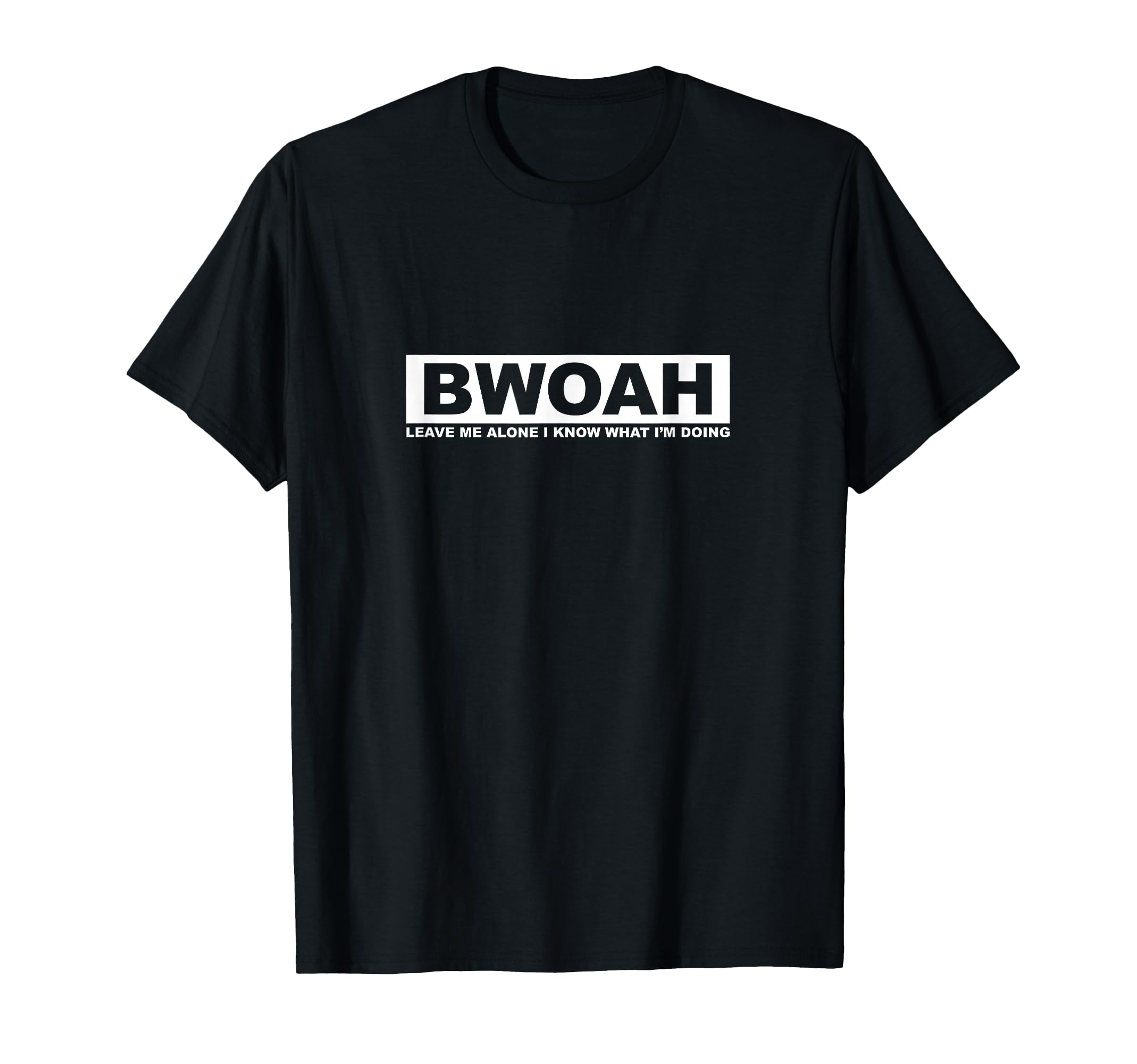 Bwoah...Leave Me Alone I Know What I'm Doing T-shirt T-Shirt