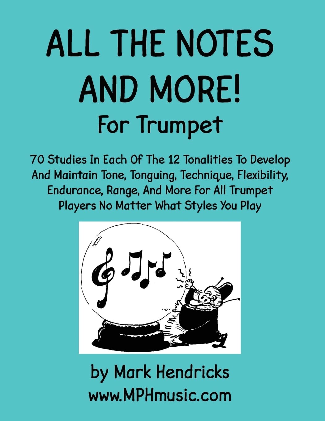 All The Notes And More for Trumpet: 70 Studies In Each Of The 12 Tonalities To Develop And Maintain Tone, Tonguing, Technique, Flexibility, Endurance, ... Players No Matter What Styles You Play