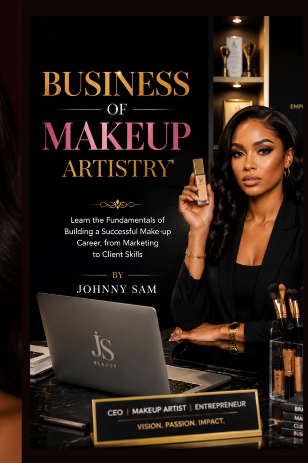 BUSINESS OF MAKEUP ARTISTRY: Learn the Fundamentals of Building a Successful Make-up Career, from Marketing to Client Skills