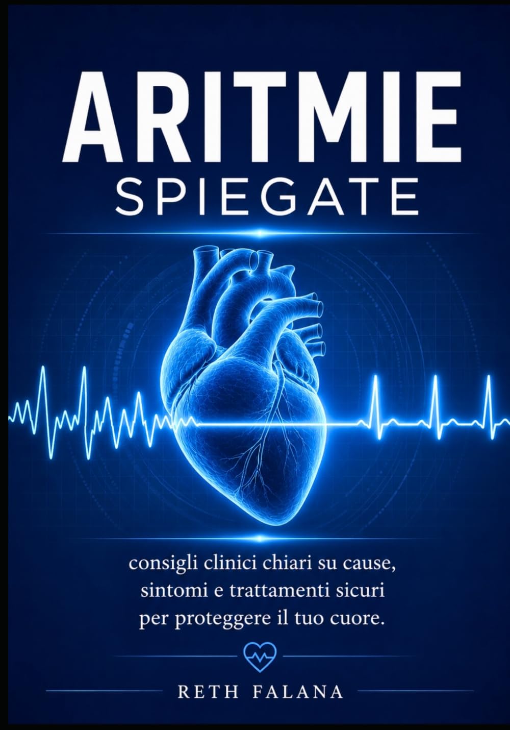 Aritmie spiegate: consigli clinici chiari su cause, sintomi e trattamenti sicuri per proteggere il tuo cuore. (La collana "Guida alla sopravvivenza cardiovascolare": le patologie cardiache spiegate)