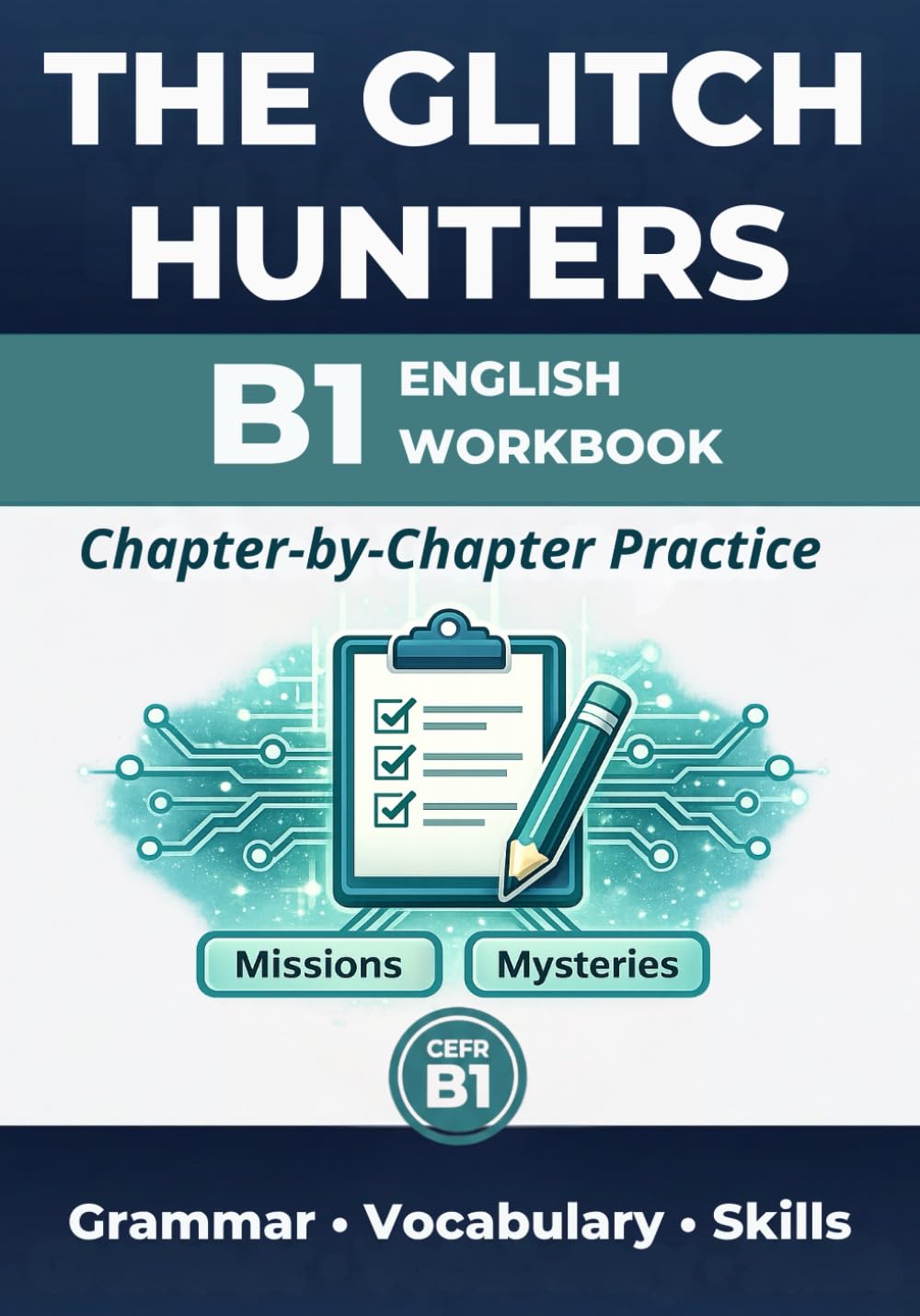 The Glitch Hunters: B1 English Workbook (CEFR B1): A Chapter-by-Chapter Companion to the Novel with Grammar, Vocabulary, Reading & Writing Practice (British English) (The Glitch Hunters Universe)