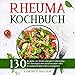 Rheuma Kochbuch: 130 Rezepte zur Minderung und Vorbeugung bei rheumatischen Beschwerden. Inkl. Ratgeberteil und Nährwertangaben. (Rheuma Ernährung 1)