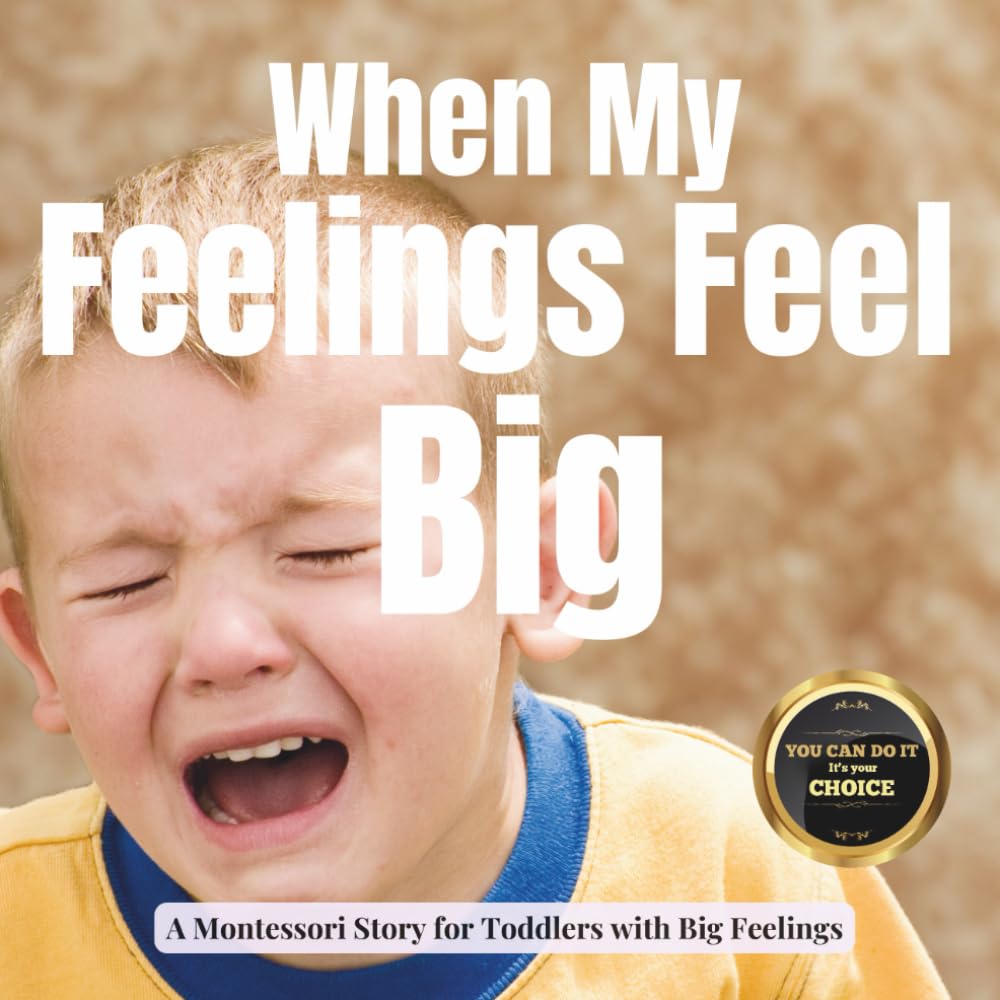When My Feelings Feel Big: A Calm Montessori Story about Tantrums, Tears and Learning to Feel Safe: 13 (Little Heart, Big Feelings)