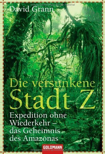 Die versunkene Stadt Z: Expedition ohne Wiederkehr - das Geheimnis des Amazonas von Grann. David (2011) Taschenbuch