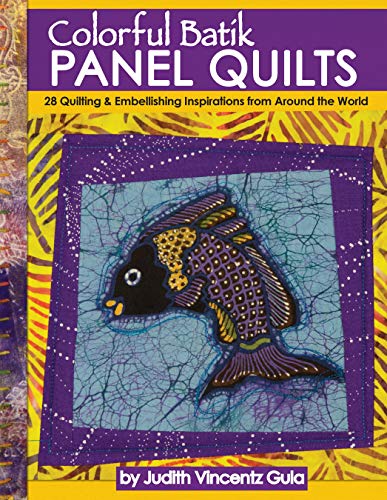 Colorful Batik Panel Quilts: 28 Quilting & Embellishing Inspirations from Around the World (Landauer) Easy Step-by-Step Projects & Techniques using Handmade Batik Fabric from Indonesian Artisans