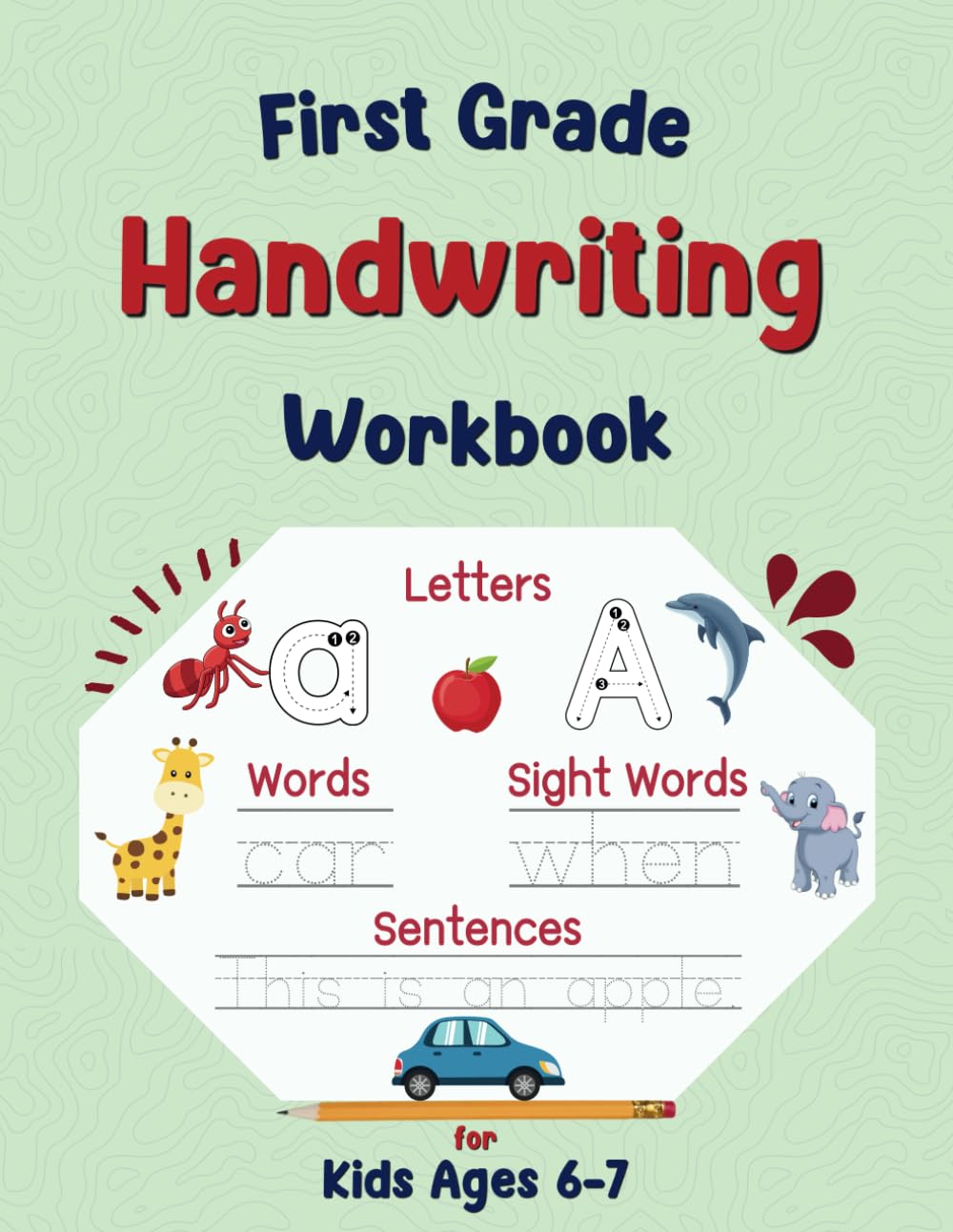 First Grade Handwriting Workbook: Writing Practice Book for Kids Ages 6-7, Learn to Write Alphabet Letters, Sight Words, Senteces and More. (First Grade Workbooks: Learn & Practice)