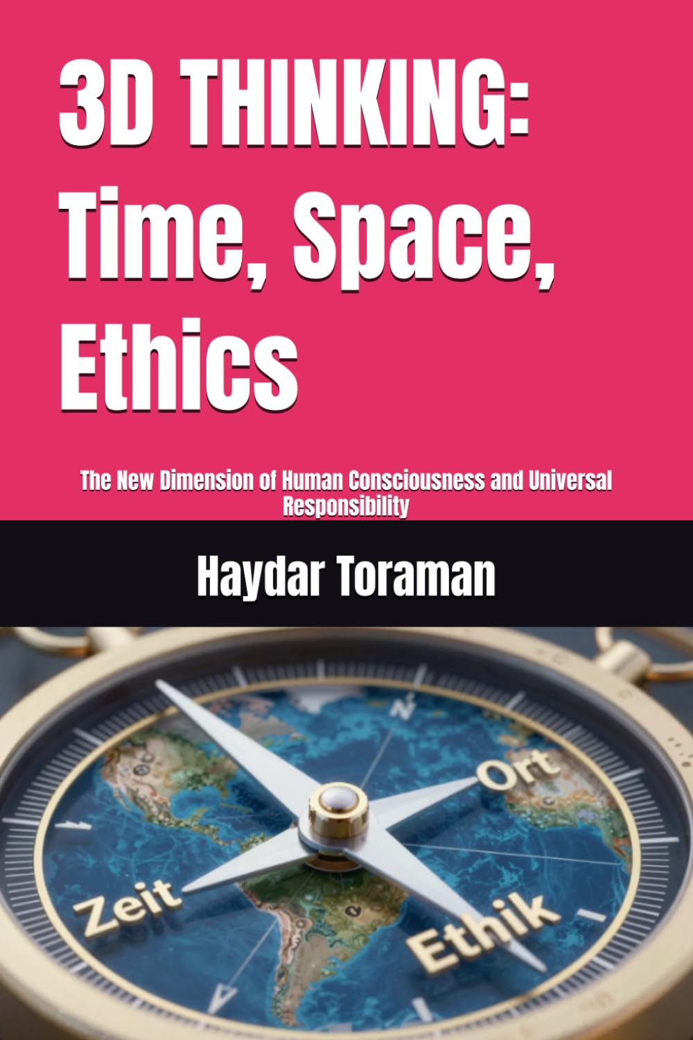 3D THINKING: Time, Space, Ethics: The New Dimension of Human Consciousness and Universal Responsibility