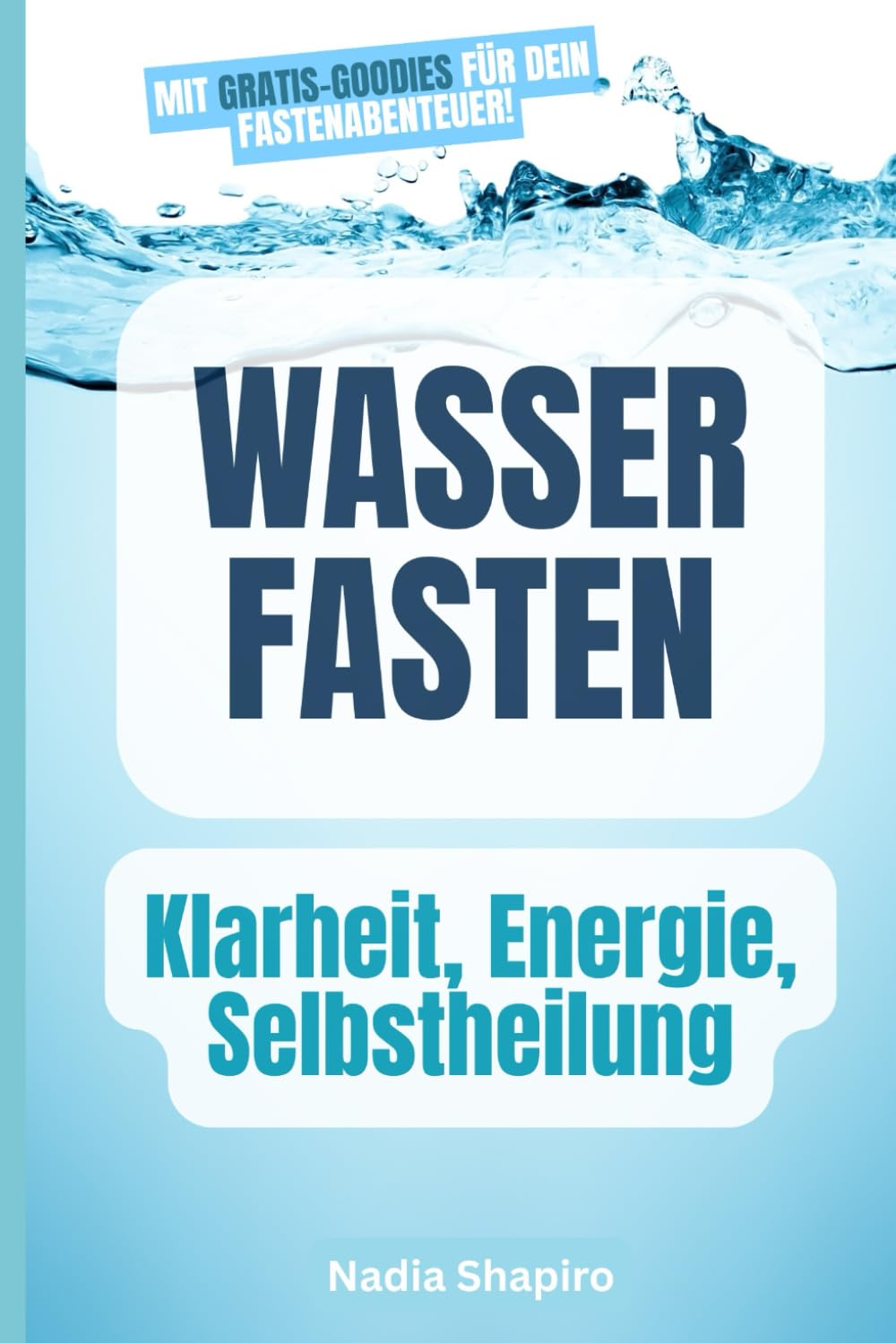 Wasserfasten – Der natürliche Reset für Körper, Geist und Gesundheit: Ein natürlicher Weg zu mehr Lebenskraft, Selbstheilung und innerer Balance