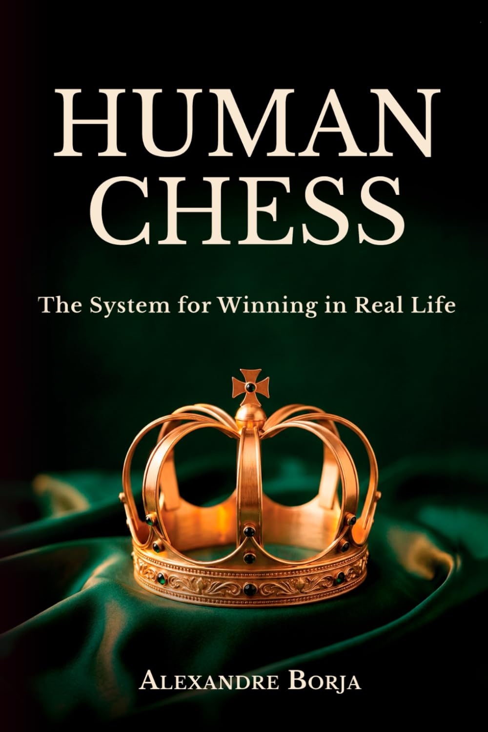 HUMAN CHESS: The System for Winning in Real Life