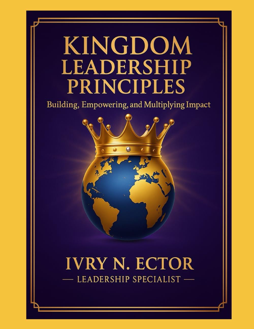 Kingdom Leadership Principles: BUILDING, EMPOWERING, AND MULTIPLYING IMPACT