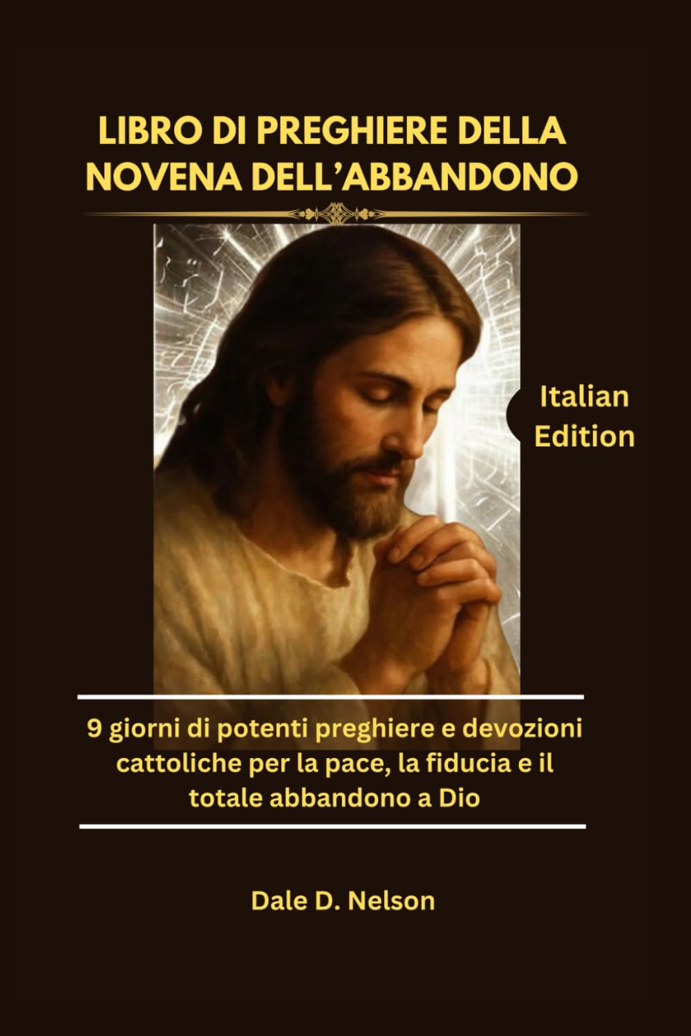 LIBRO DI PREGHIERE DELLA NOVENA DELL’ABBANDONO: 9 giorni di potenti preghiere e devozioni cattoliche per la pace, la fiducia e il totale abbandono a Dio