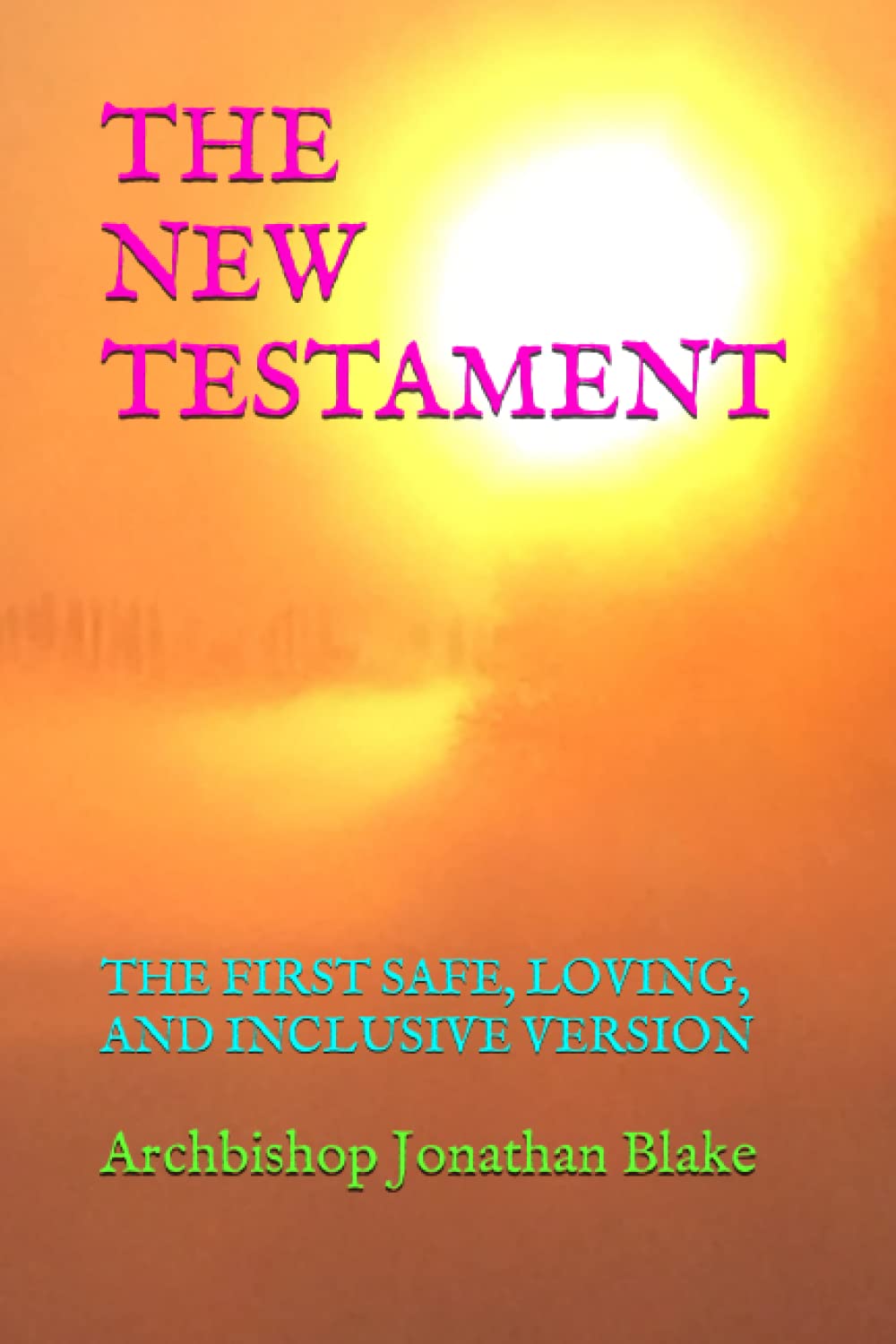 THE NEW TESTAMENT: THE FIRST SAFE, LOVING, AND INCLUSIVE VERSION (The first SAFE Bible Series)