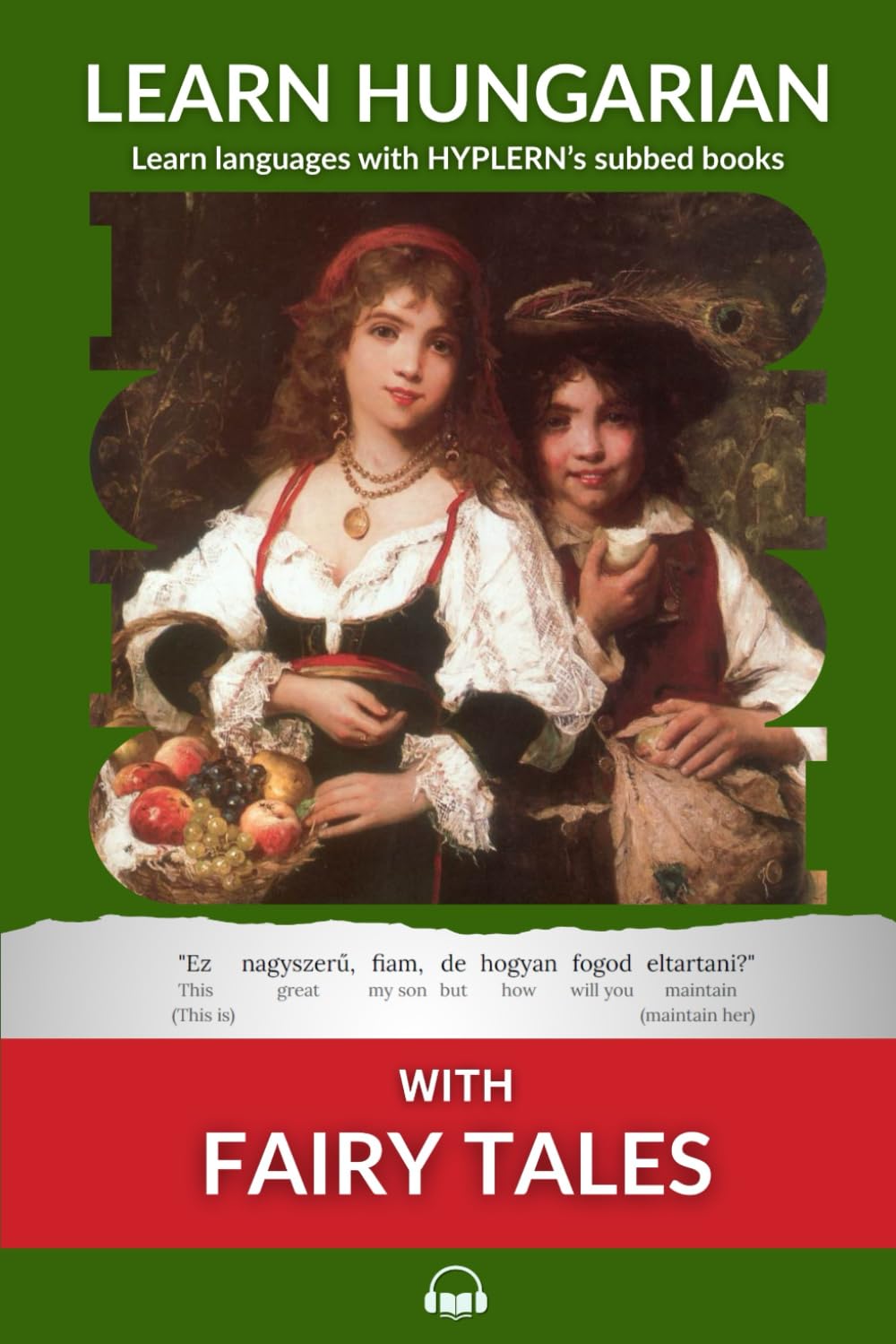 Learn Hungarian with Fairy Tales: Interlinear Hungarian to English: 1 (Learn Hungarian with Interlinear Stories for Beginners and Advanced Readers)