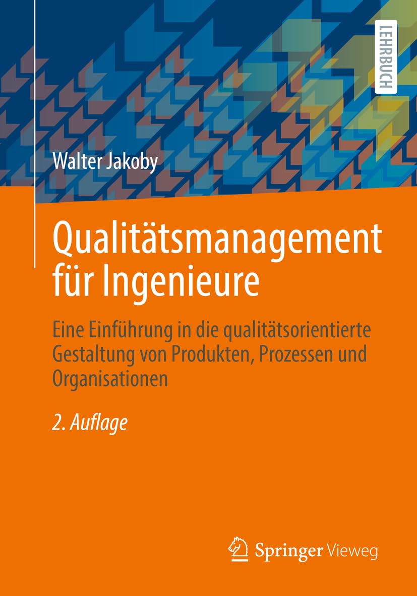 Qualitätsmanagement Für Ingenieure: Eine Einführung in Die Qualitätsorientierte Gestaltung Von Produkten, Prozessen Und Organisationen