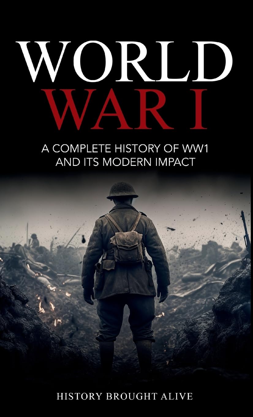 World War 1: A Complete History of WW1 and its Modern Impact