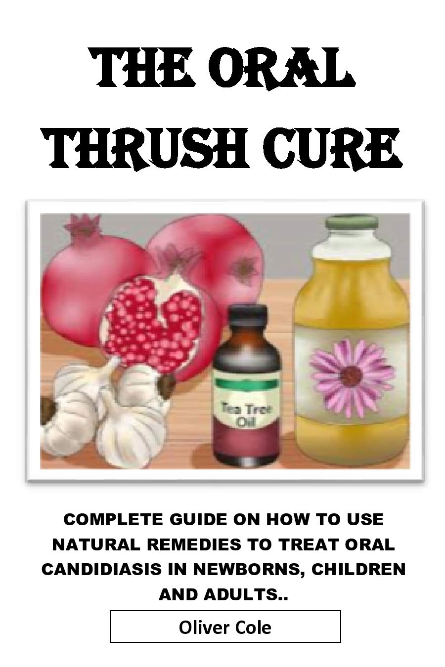 Buy THE ORAL THRUSH CURE Complete Guide On How To Use Natural Remedies To Treat Oral