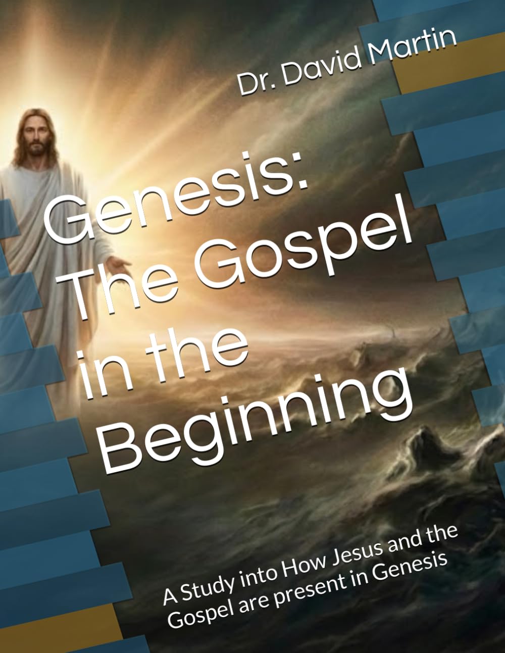 Genesis: The Gospel in the Beginning: A Study into How the Jesus and the Gospel are present in Genesis