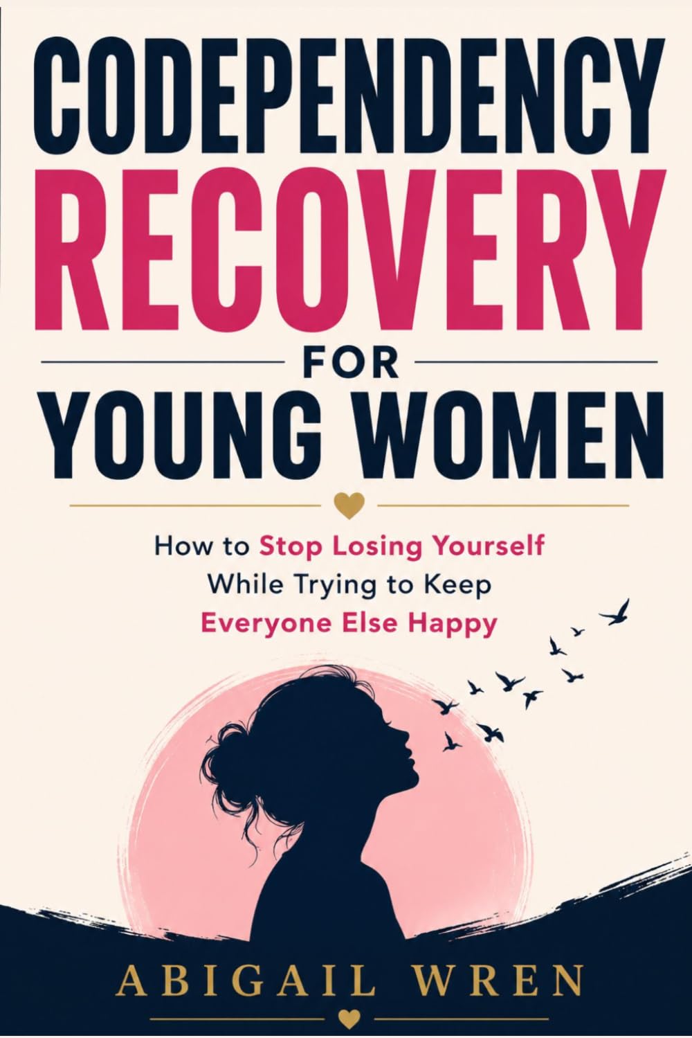 Codependency Recovery for young women: How to Stop Losing Yourself While Trying to Keep Everyone Else Happy