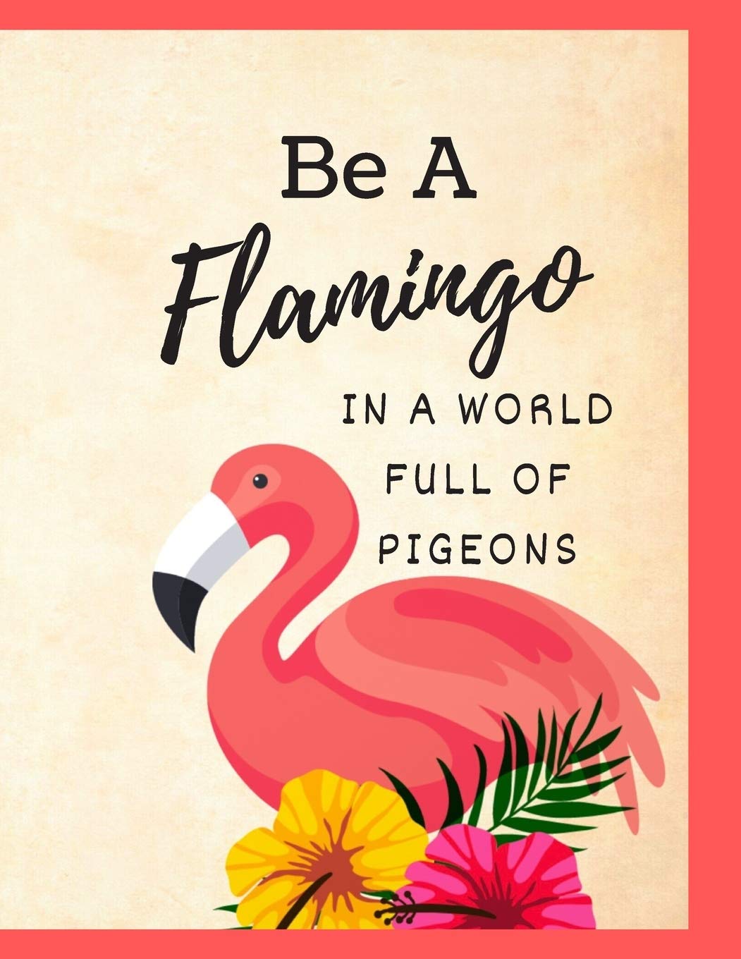 Be A Flamingo In A World Full Of Pigeons: Pretty Inspirational Pink Flamingo College Rule Notebook