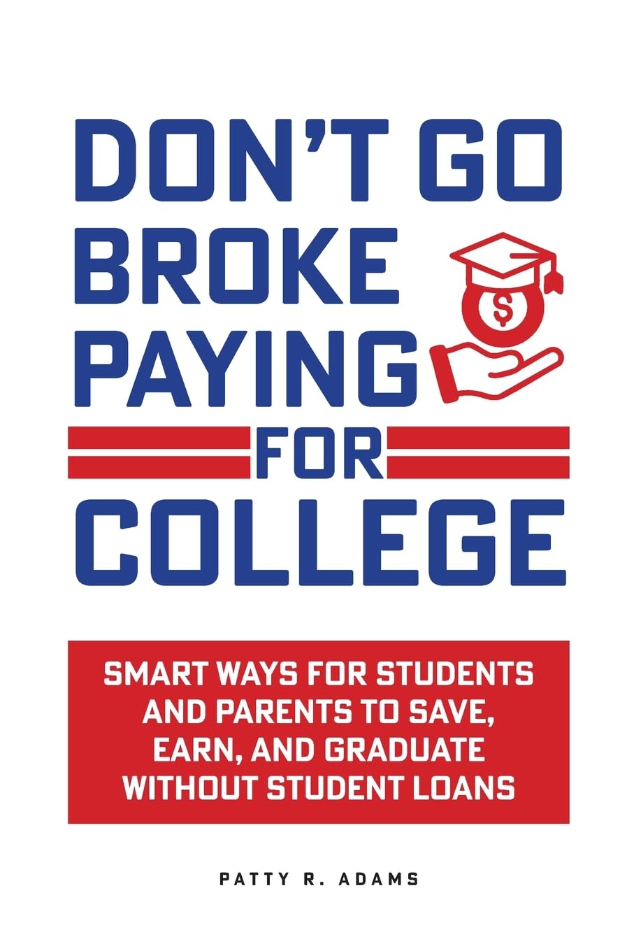 Don't Go Broke Paying for College: Smart Ways for Students and Parents to Save, Earn, and Graduate without Student Loans (Successful Parenting)