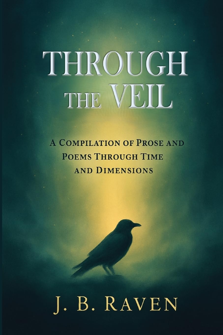 Through the Veil: A Compilation of Prose and Poems Through Time and Dimensions