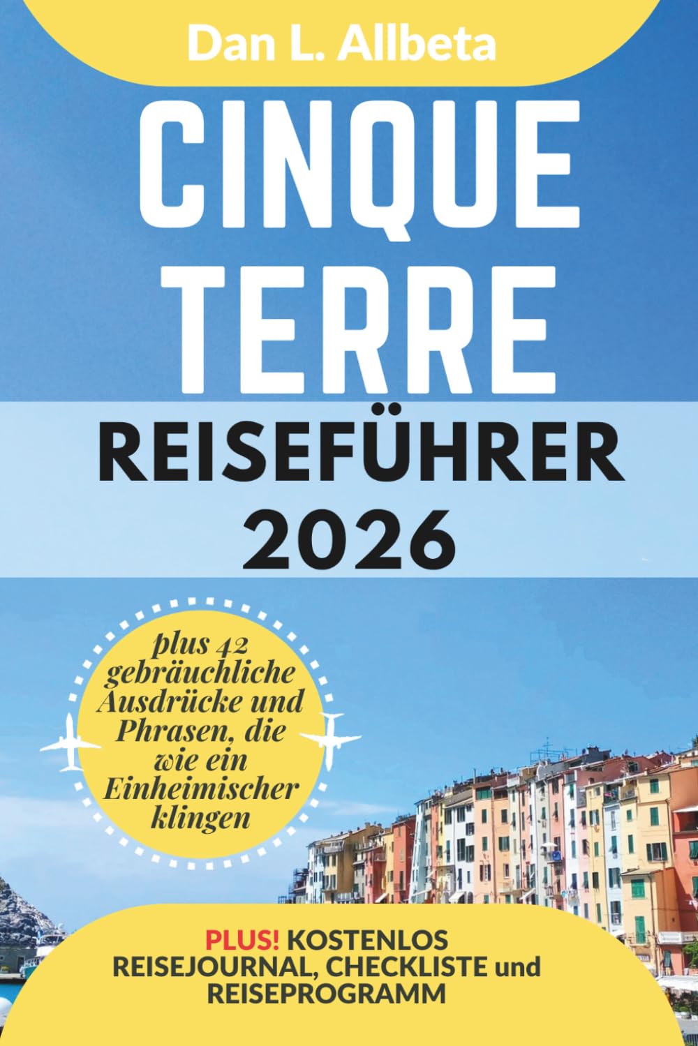 Cinque Terre Reiseführer 2026: Alleinreisende, Familien und Paare entdecken verborgene Schätze und sehenswerte Attraktionen mit einem idealen ... (Deutscher Taschen Reiseführer)