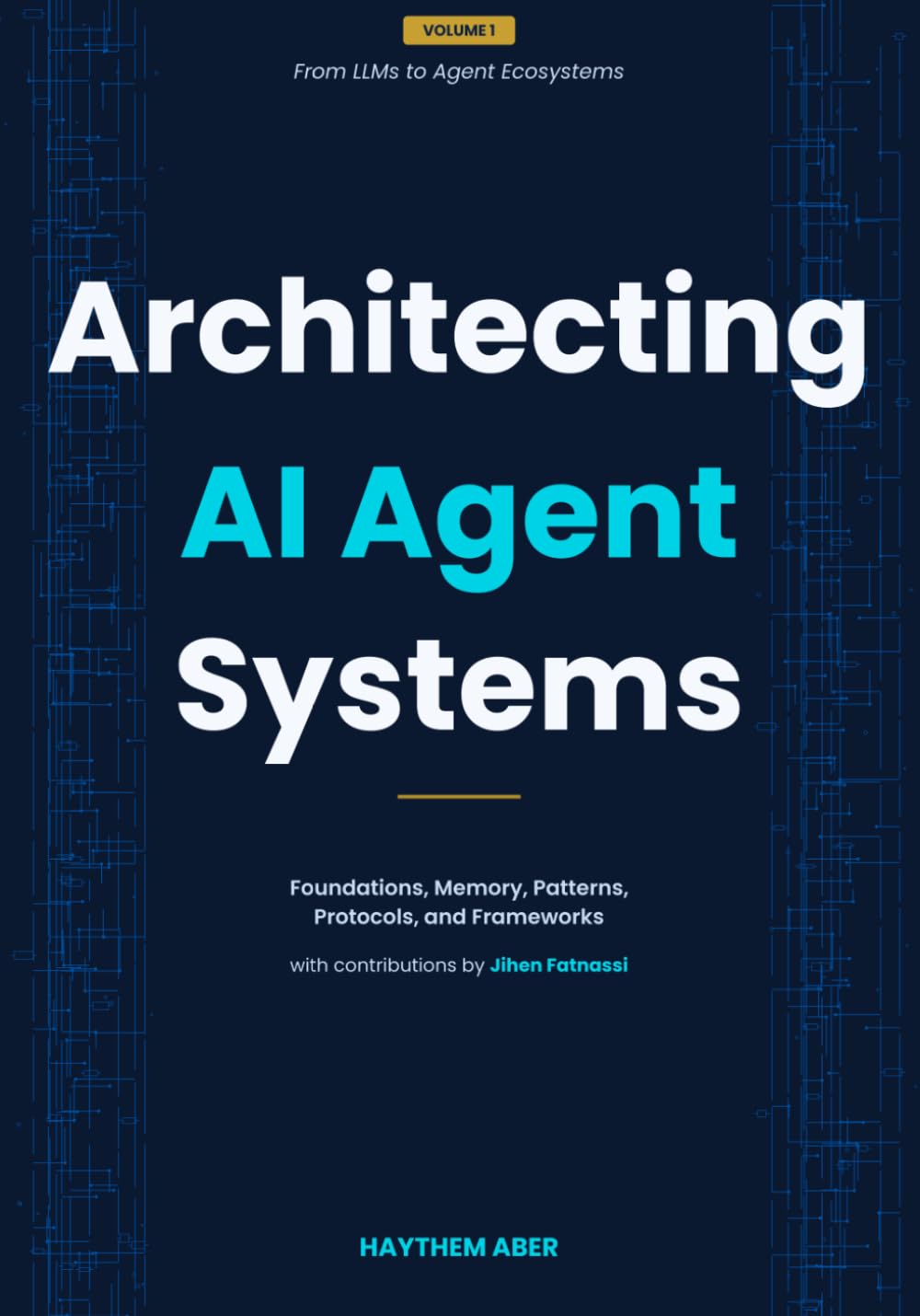 Architecting AI Agent Systems: Foundations, Memory, Patterns, Protocols, and Frameworks (From LLMs to Agent Ecosystems)