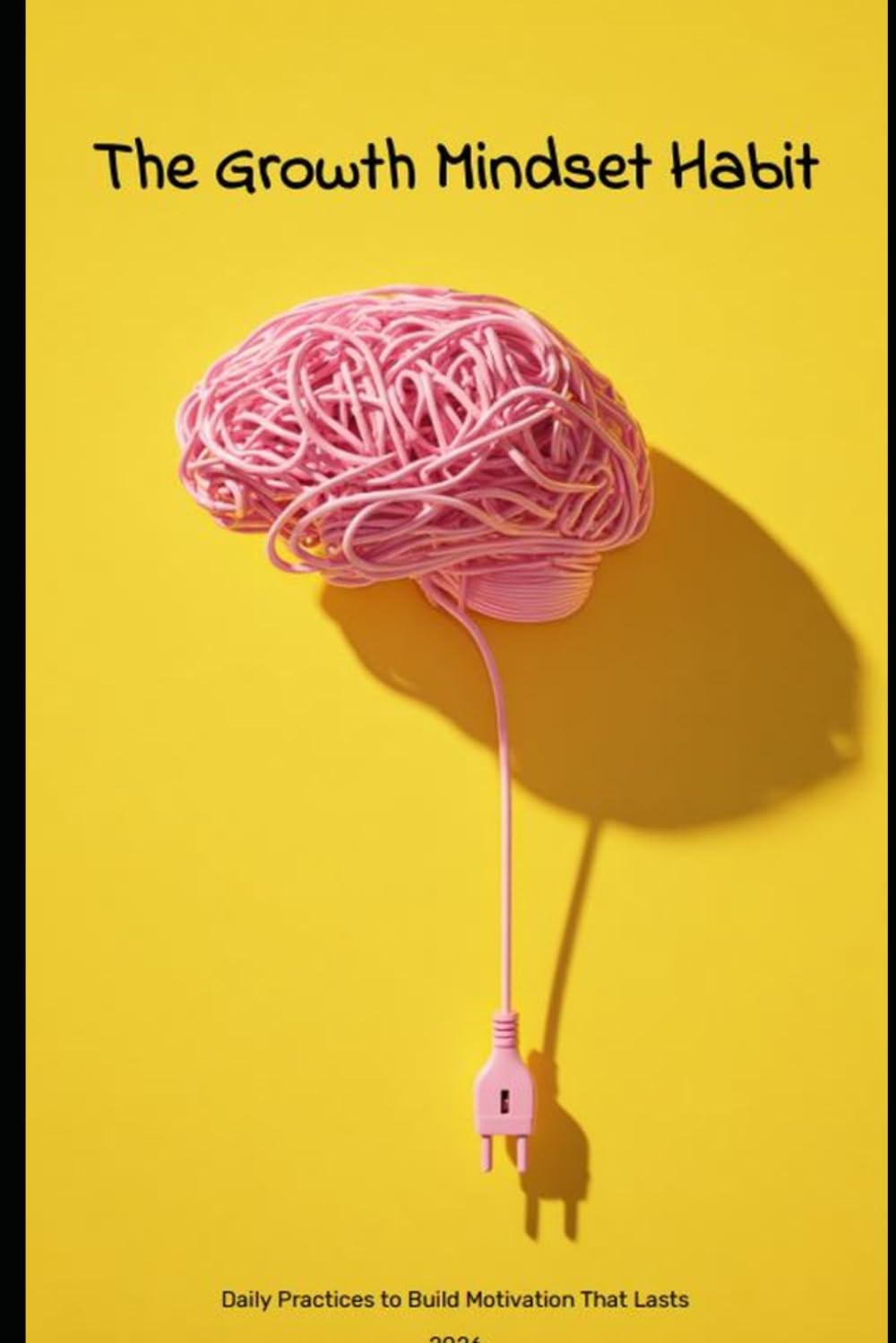 The Growth Mindset Habit: Daily Practices to Build Motivation That Lasts