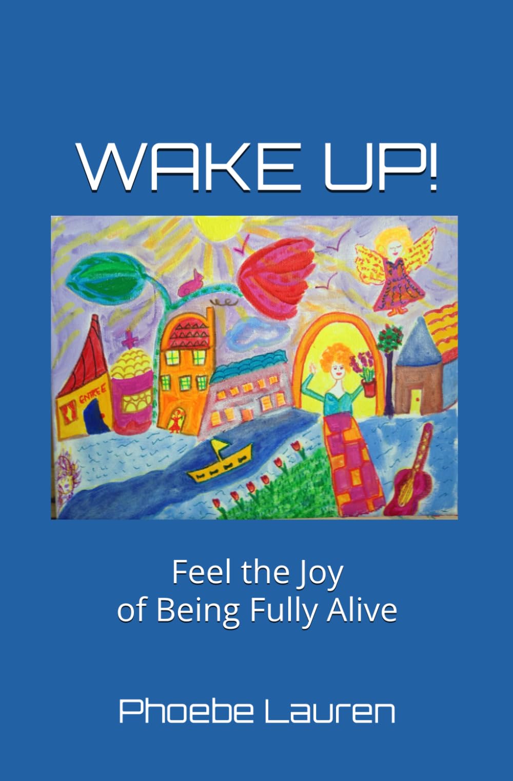 WAKE UP!: FEEL THE JOY OF BEING FULLY ALIVE
