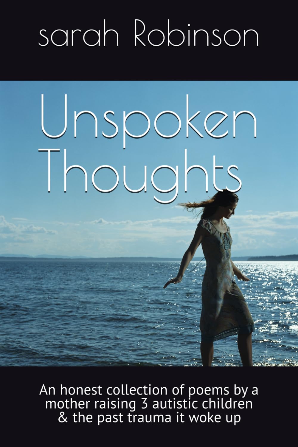 Unspoken Thoughts: An honest collection of poems by a mother raising 3 autistic children & the past trauma it woke up