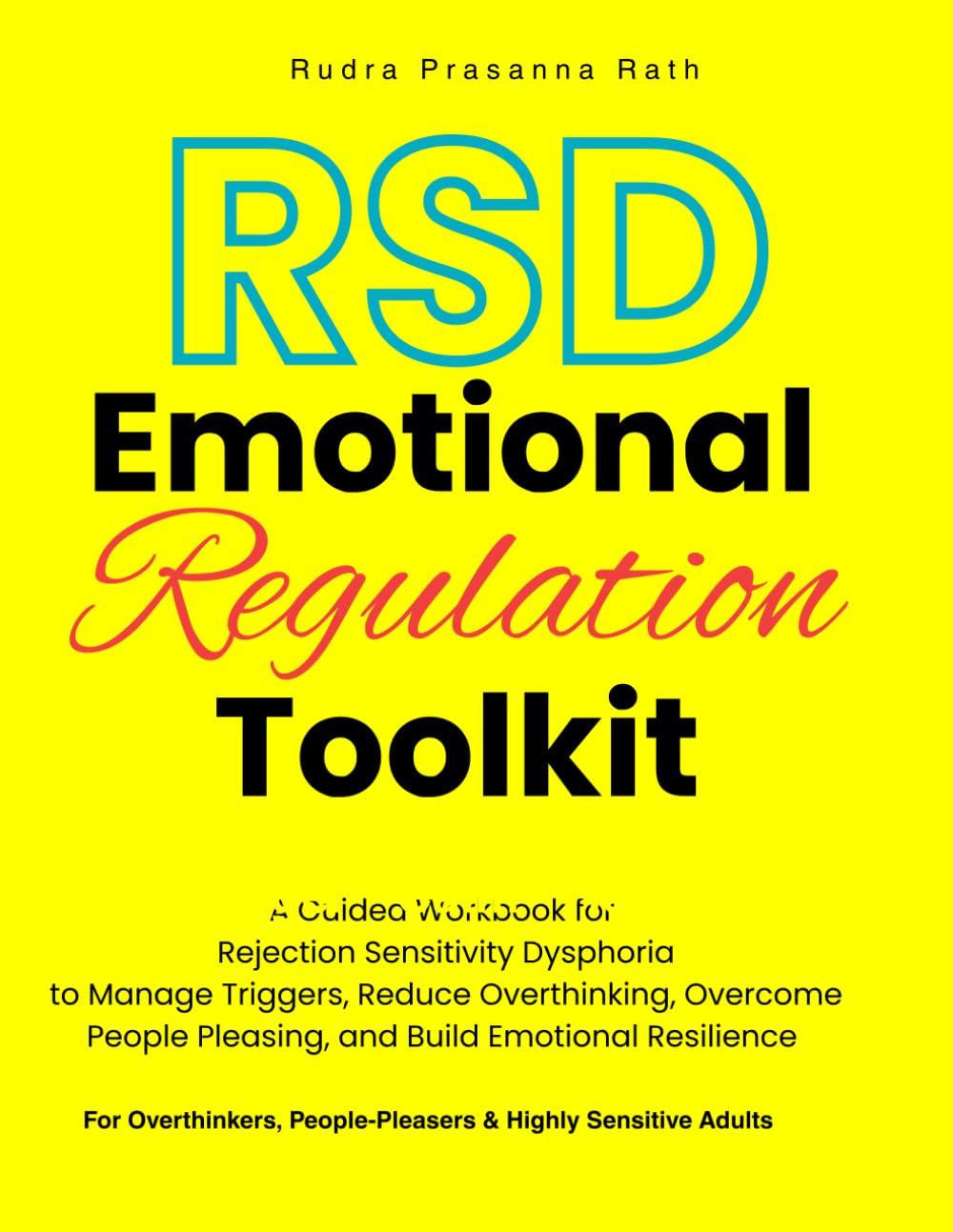 RSD Emotional Regulation Toolkit: A Guided Workbook for Rejection Sensitivity Dysphoria to Manage Triggers, Reduce Overthinking, Overcome People Pleasing, and Build Emotional Resilience