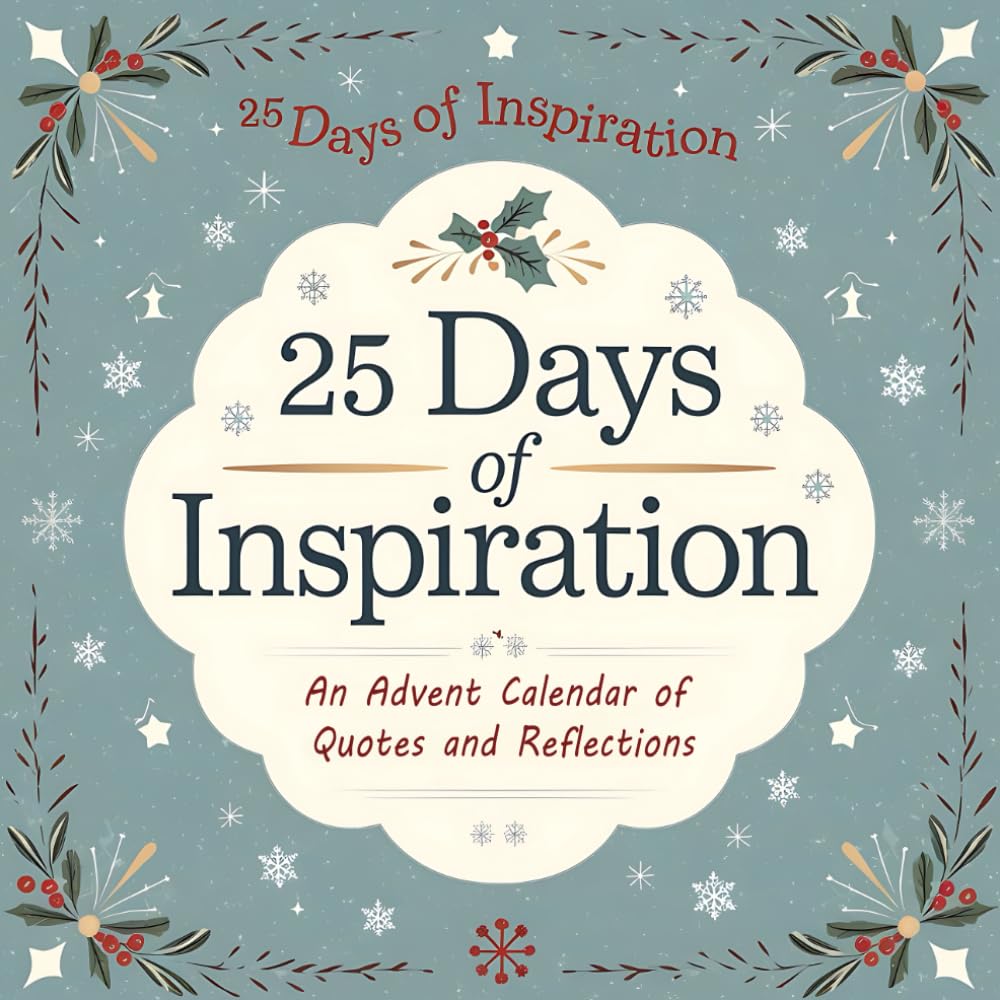 25 Days of Inspiration: An Advent Calendar of Quotes and Reflections - Advent Calendar 2024: Daily December: An Advent Journey of Inspiration and Reflection