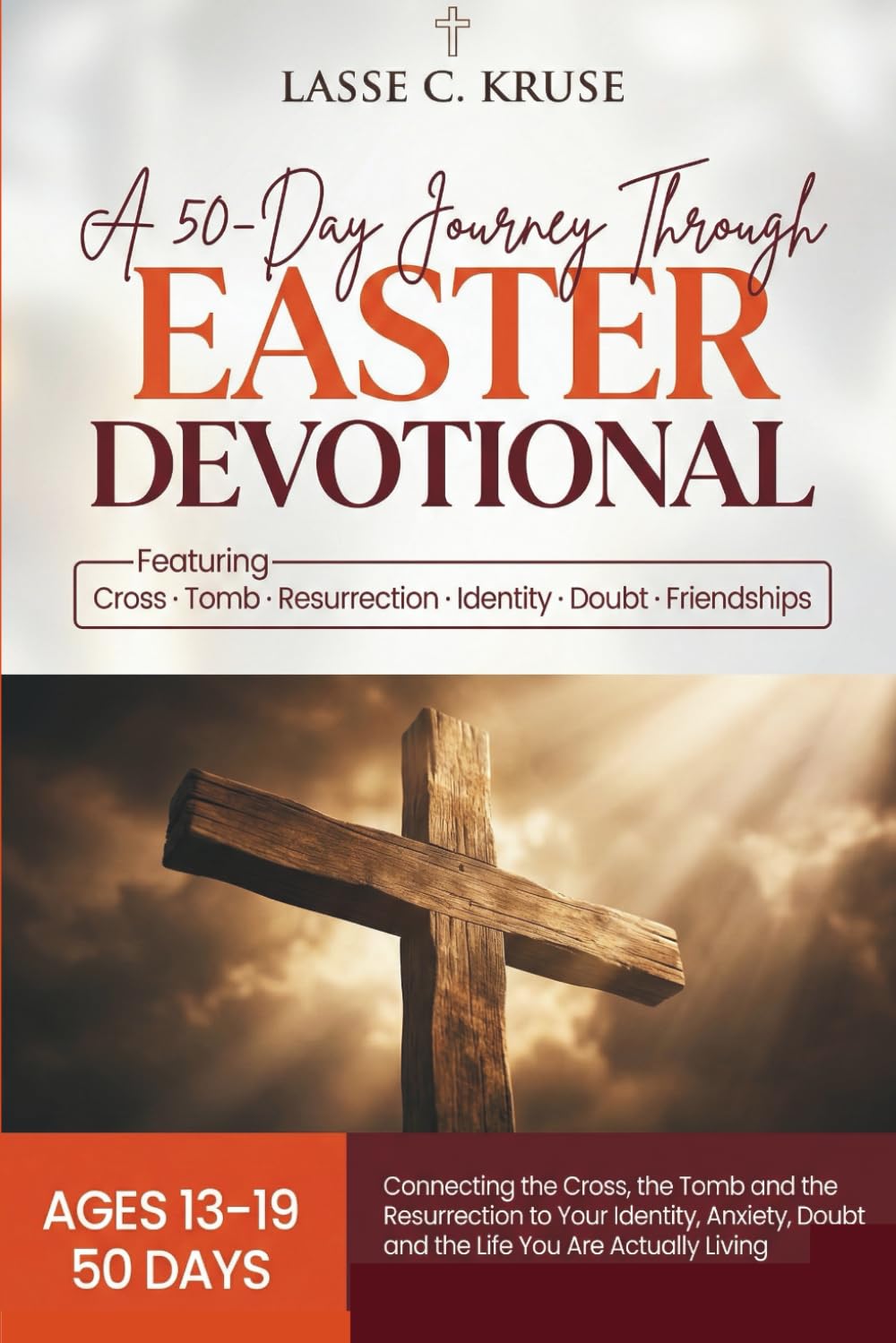 Easter Devotional for Teens 2026: A 50-Day Real and Honest Journey Through the Easter Story Connecting the Cross, the Tomb, and the Resurrection to Your Identity, Anxiety, Friends, Ages 13 to 19
