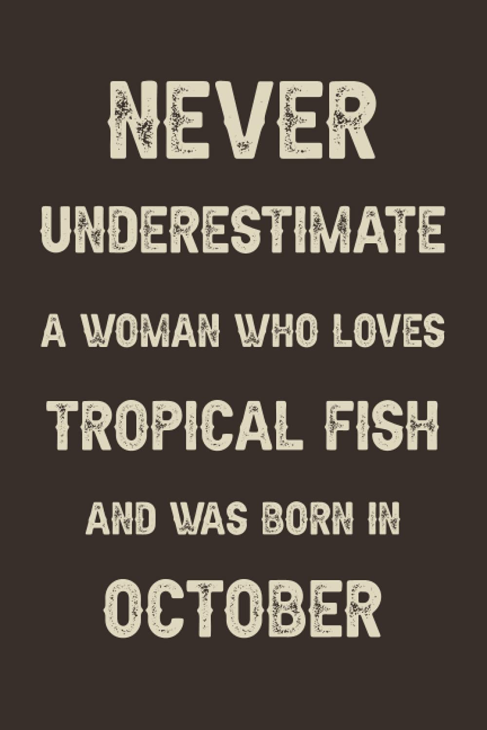 Never underestimate a woman who loves Tropical fish and was born in October: A perfect gift for Tropical fish lovers born in October | Funny Gift For ... | Size ”6x9” Lined Notebook | 110 Pages