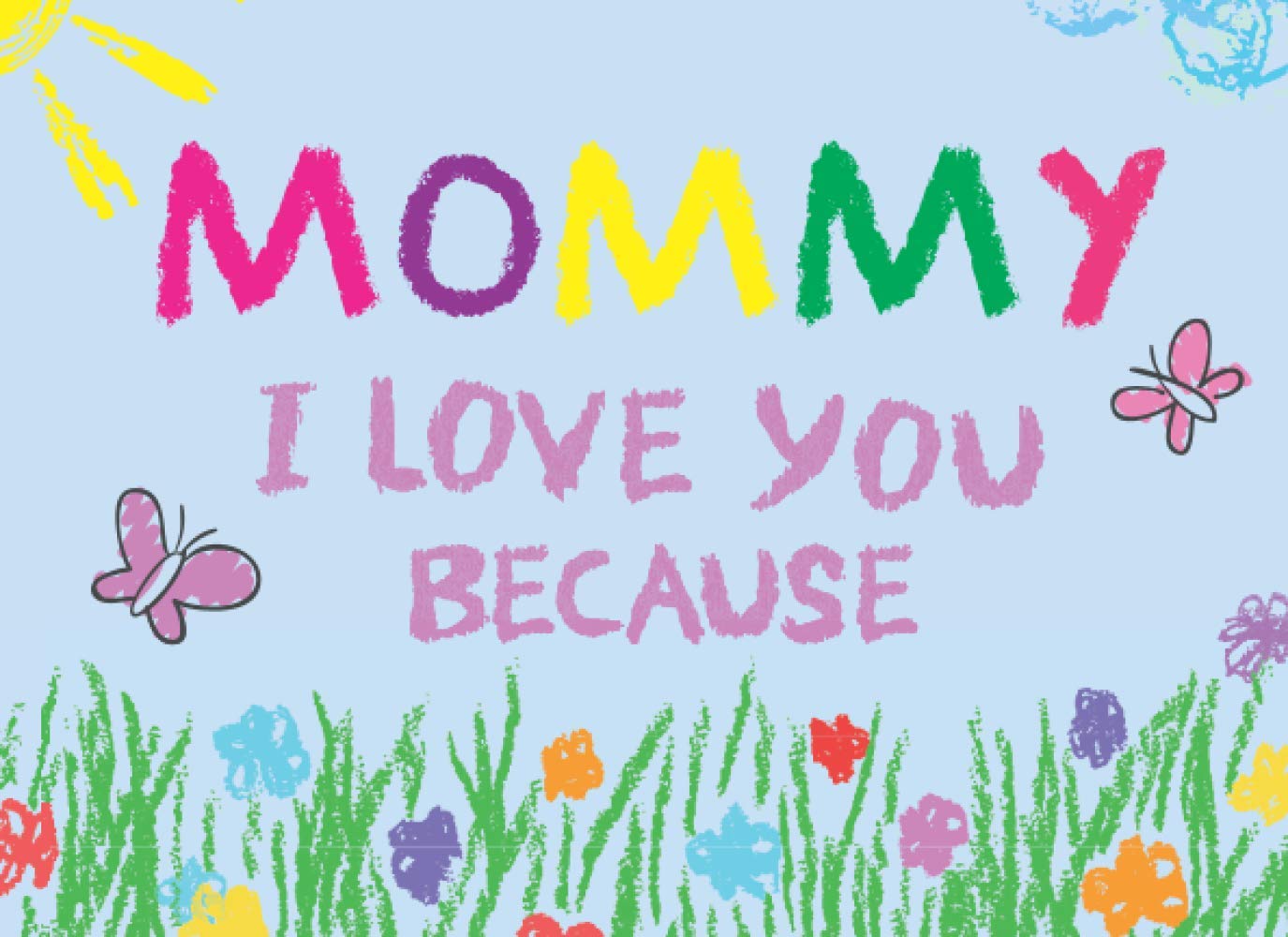Mommy I Love You Because: Prompted Book with Blank Lines to Write the Reasons Why You Love Your Mom