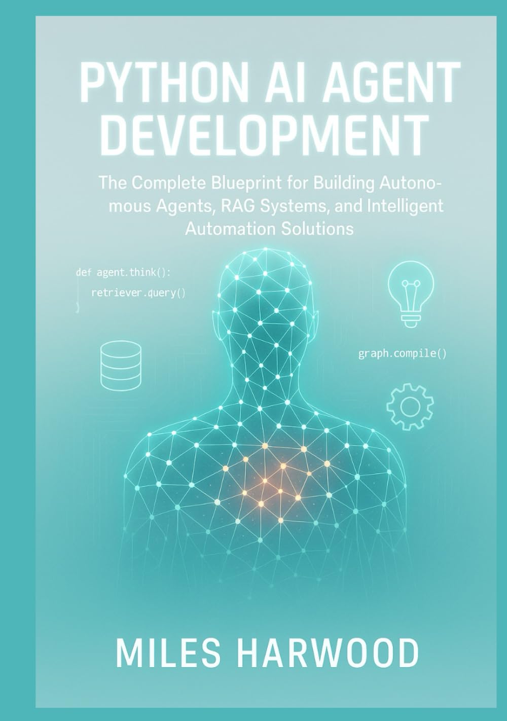 Python AI Agent Development: The Complete Blueprint for Building Autonomous Agents, RAG Systems, and Intelligent Automation Solutions