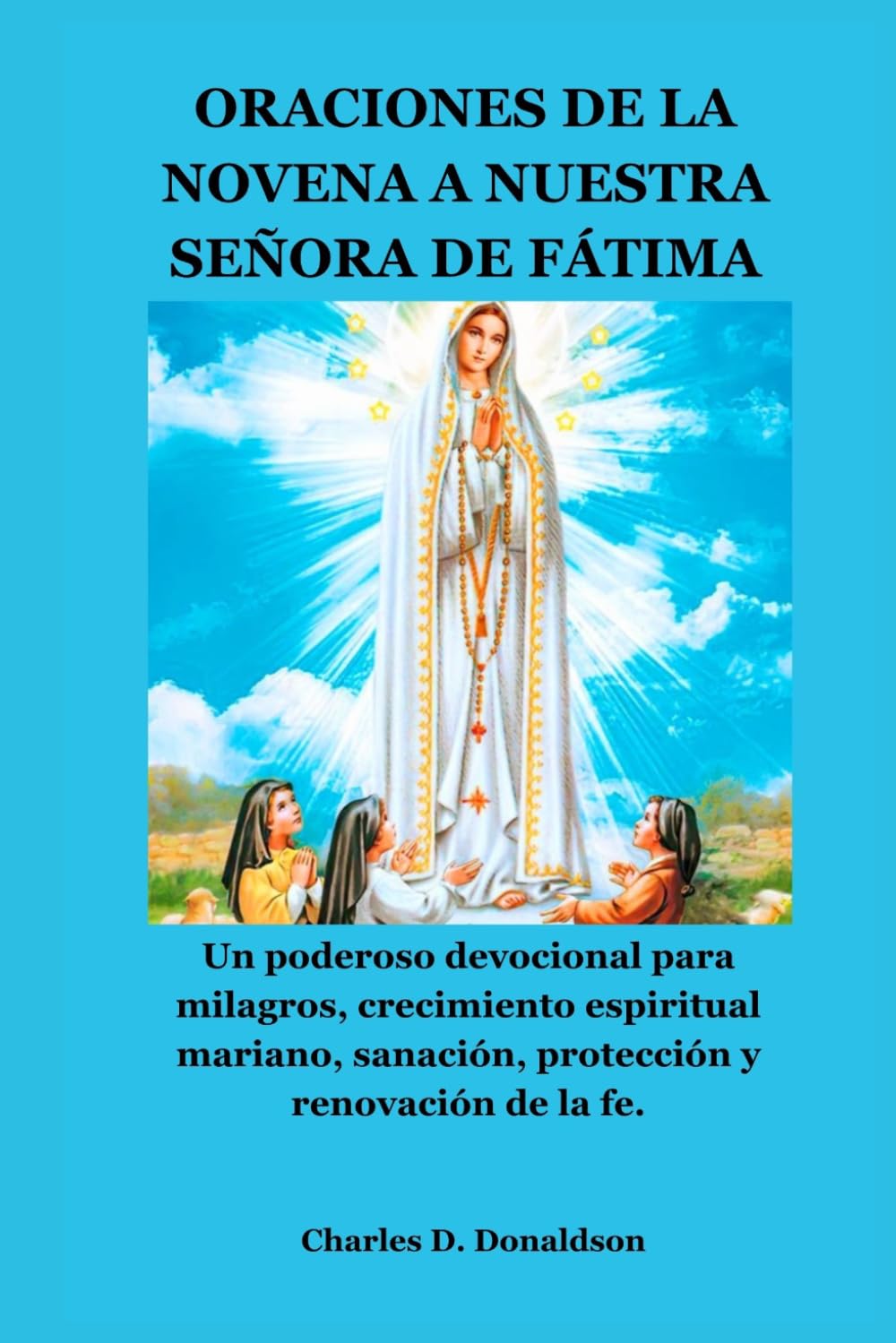 ORACIONES DE LA NOVENA A NUESTRA SEÑORA DE FÁTIMA: Un poderoso devocional para milagros, crecimiento espiritual mariano, sanación, protección y renovación de la fe.