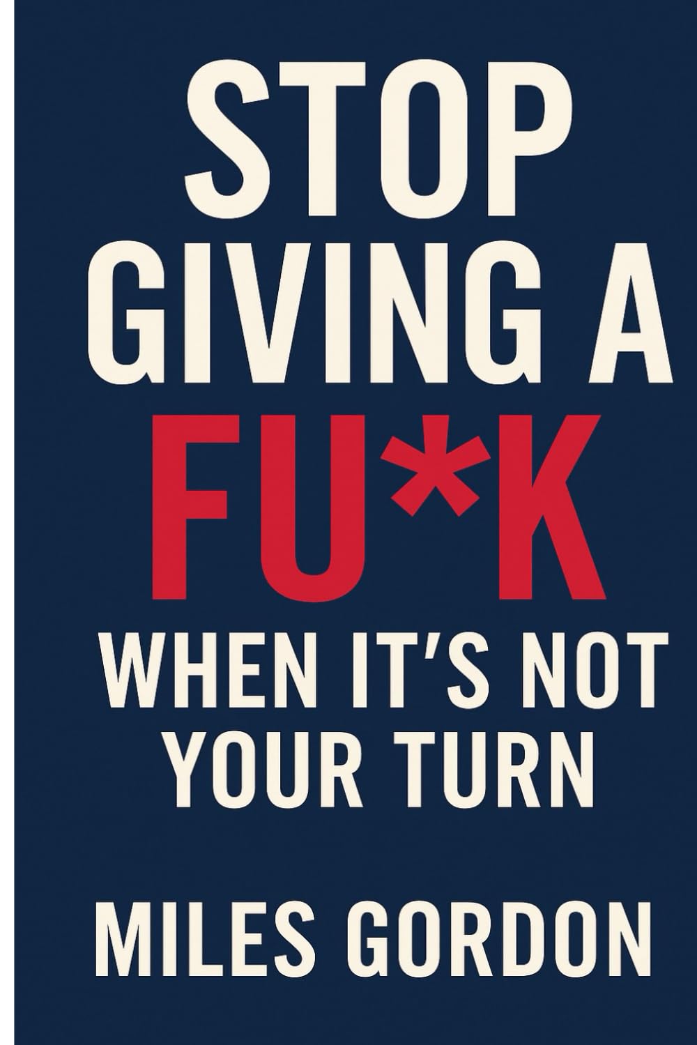 Stop Giving a Fu*k When It's Not Your Turn (The Fu*k Series: Book One)