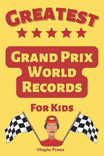 Greatest Grand Prix World Records For Kids: Grand Prix Gift Book Of World Records Including Driver Records, Race Records, Lap Records And Much More!