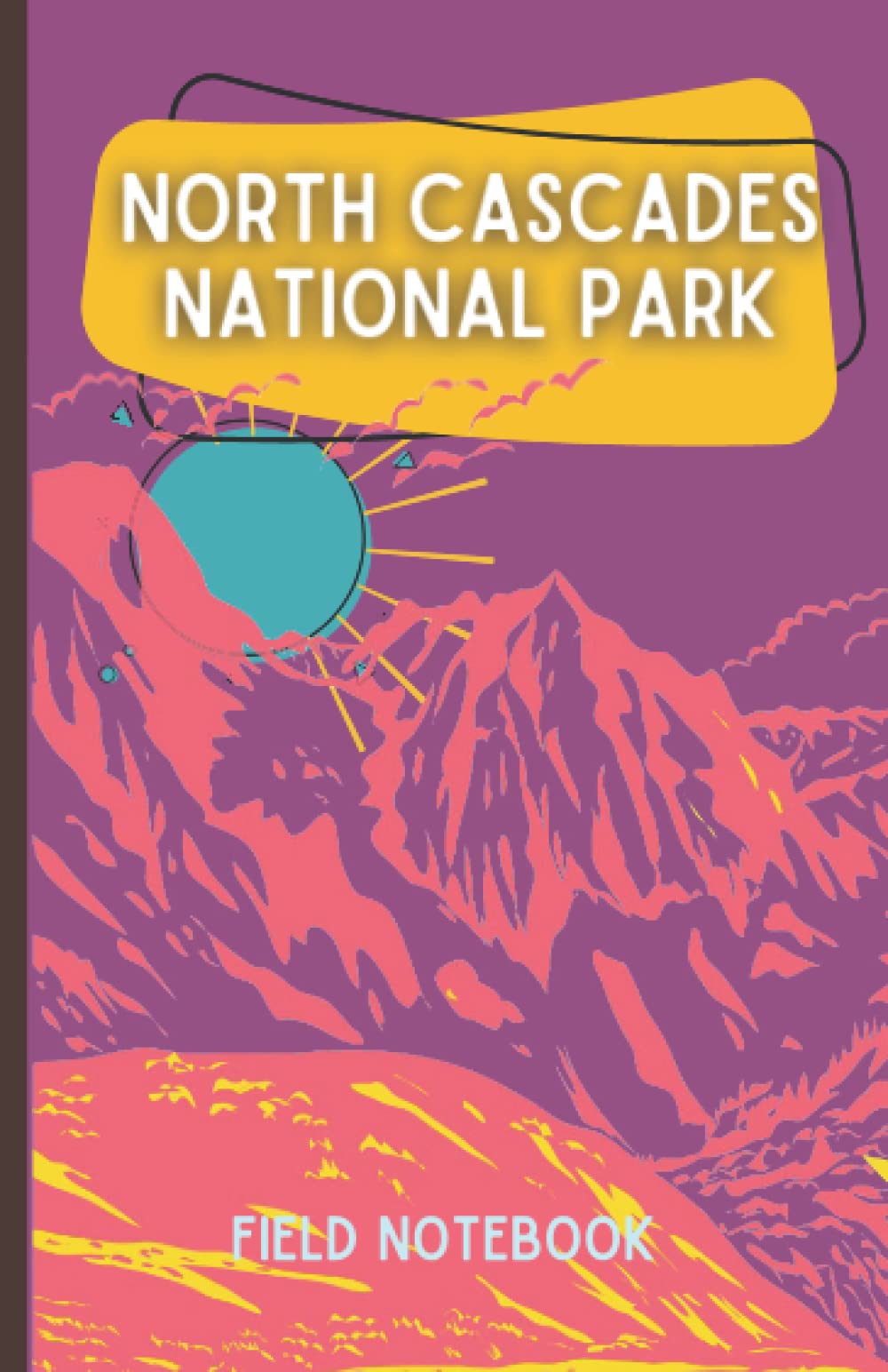 North Cascades National Park Field Notebook: Sketch, Lined, Graph Notebook, Journal, Organizer, Diary, Composition Notebook - Gifts for Women, Men, ... Hiking, Wildlife, Camping, Exploring