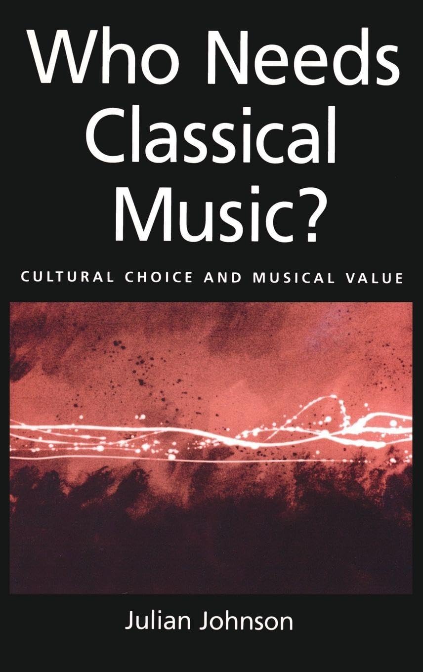 Who Needs Classical Music?: Cultural Choice and Musical Values