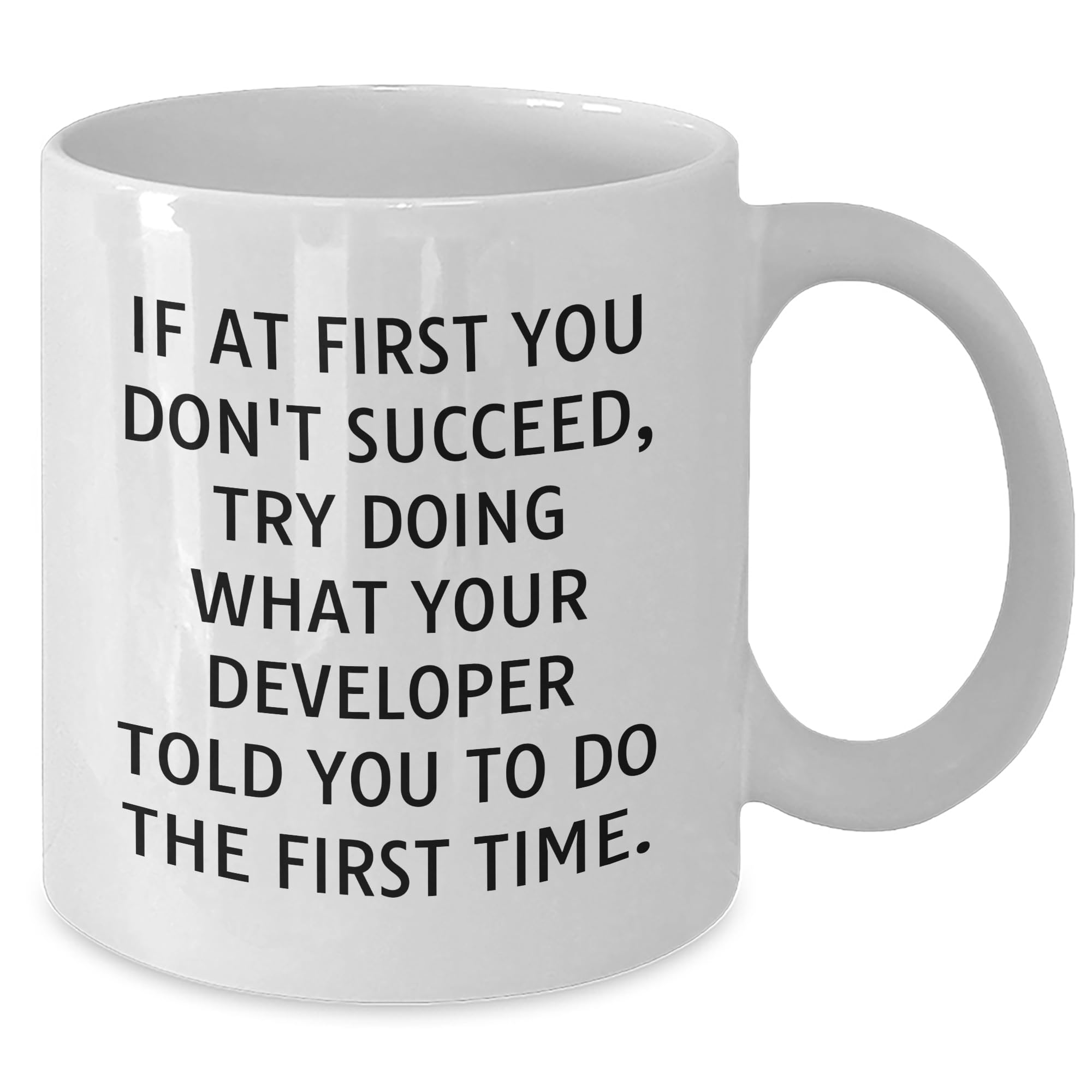 Developer Humor White Coffee Mug, If At First You Don't Succeed, Try Doing What Your Developer Told You To Do The First Time. - Funny Gift for Christmas